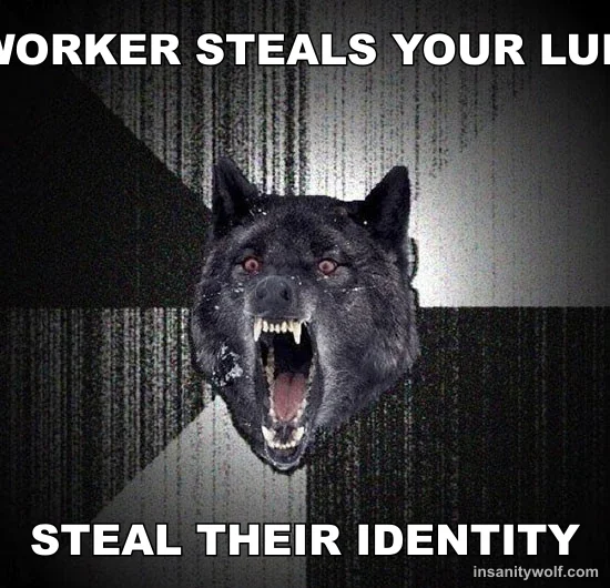 Insanity Wolf: COWORKER STEALS YOUR LUNCH - STEAL THEIR IDENTITY