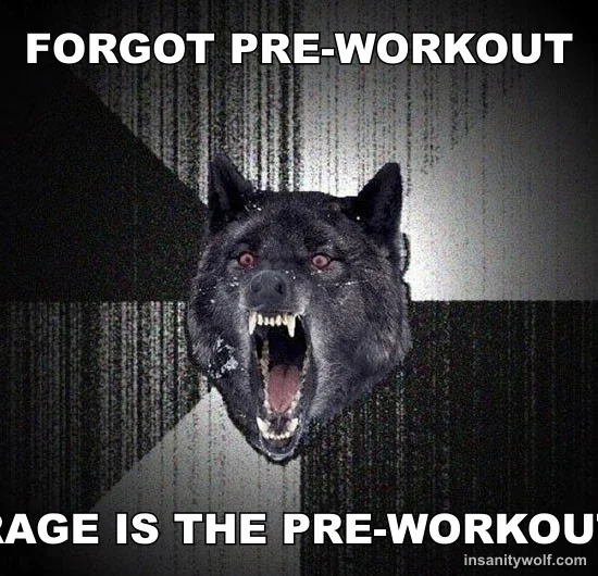 Insanity Wolf: FORGOT PRE-WORKOUT - RAGE IS THE PRE-WORKOUT