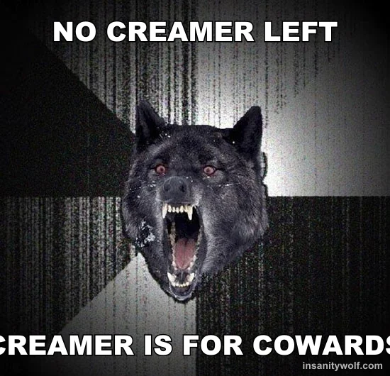 Insanity Wolf: NO CREAMER LEFT - CREAMER IS FOR COWARDS