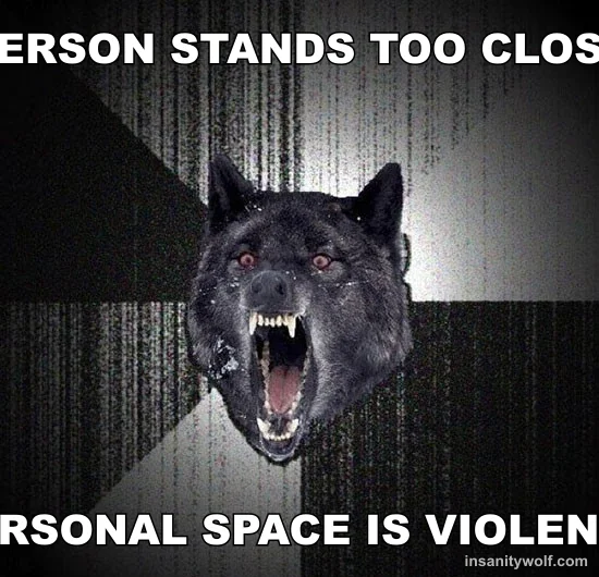 Insanity Wolf: PERSON STANDS TOO CLOSE - PERSONAL SPACE IS VIOLENCE
